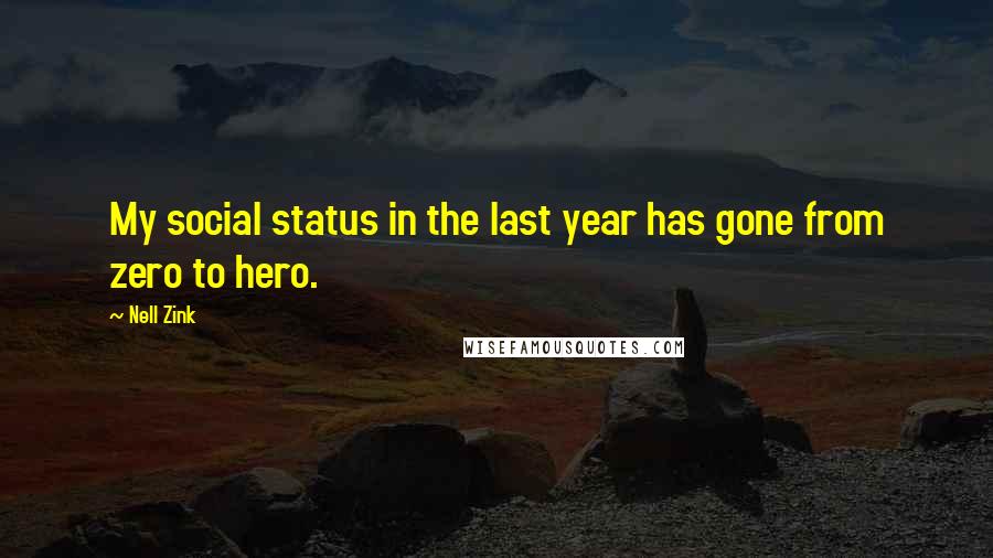 Nell Zink Quotes: My social status in the last year has gone from zero to hero.