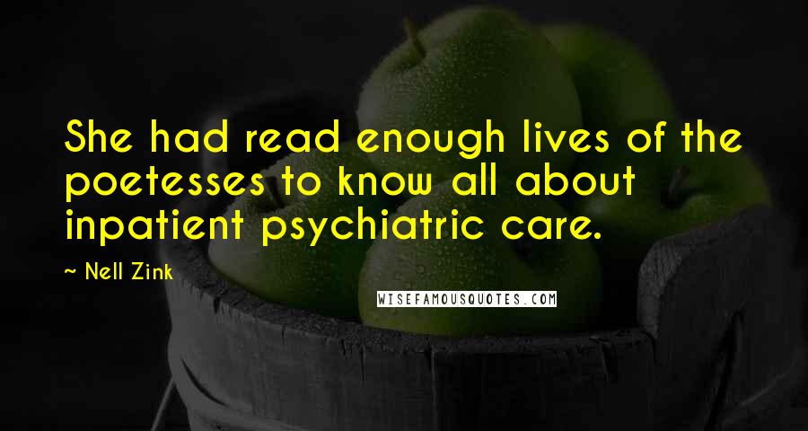 Nell Zink Quotes: She had read enough lives of the poetesses to know all about inpatient psychiatric care.