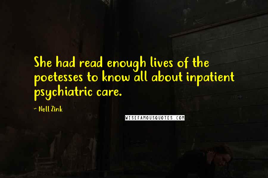 Nell Zink Quotes: She had read enough lives of the poetesses to know all about inpatient psychiatric care.