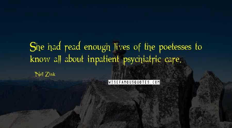 Nell Zink Quotes: She had read enough lives of the poetesses to know all about inpatient psychiatric care.