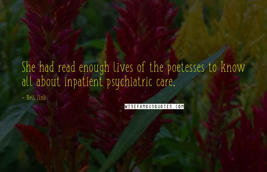Nell Zink Quotes: She had read enough lives of the poetesses to know all about inpatient psychiatric care.