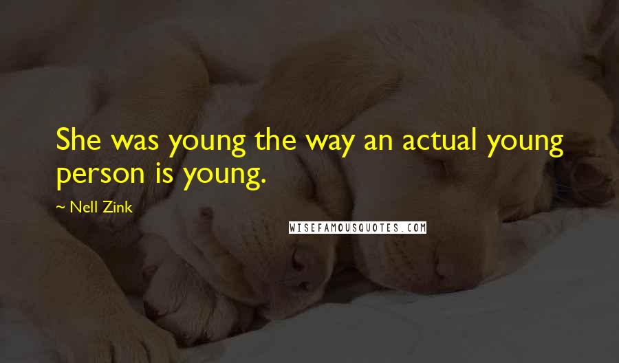 Nell Zink Quotes: She was young the way an actual young person is young.