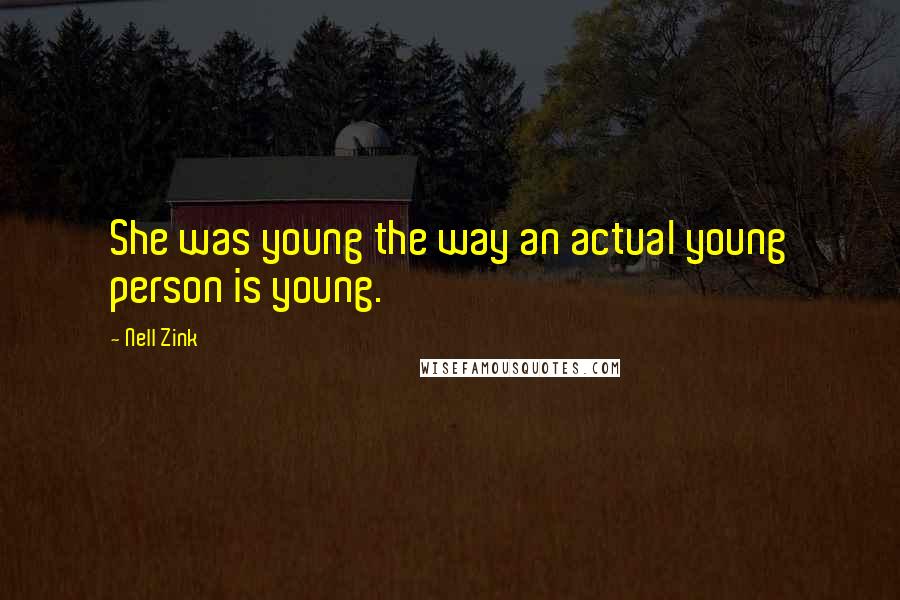 Nell Zink Quotes: She was young the way an actual young person is young.