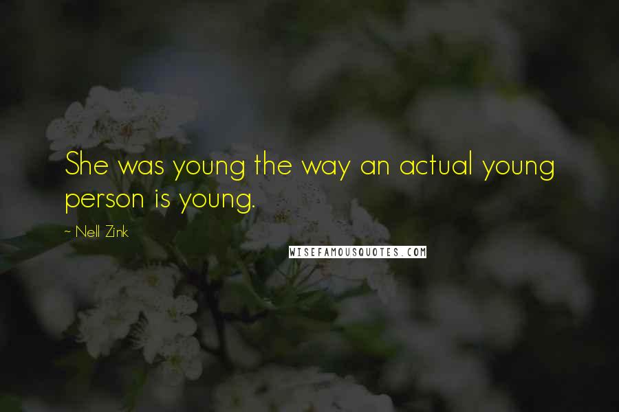 Nell Zink Quotes: She was young the way an actual young person is young.