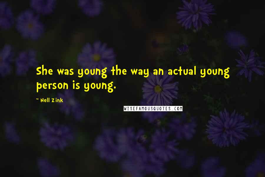 Nell Zink Quotes: She was young the way an actual young person is young.