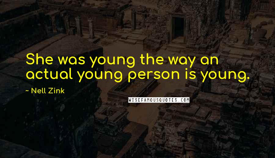 Nell Zink Quotes: She was young the way an actual young person is young.