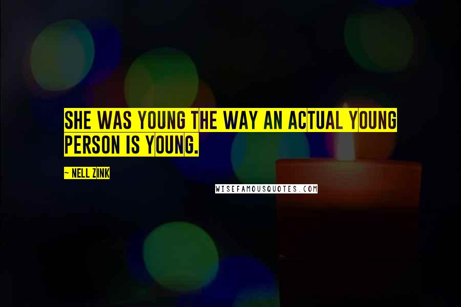 Nell Zink Quotes: She was young the way an actual young person is young.