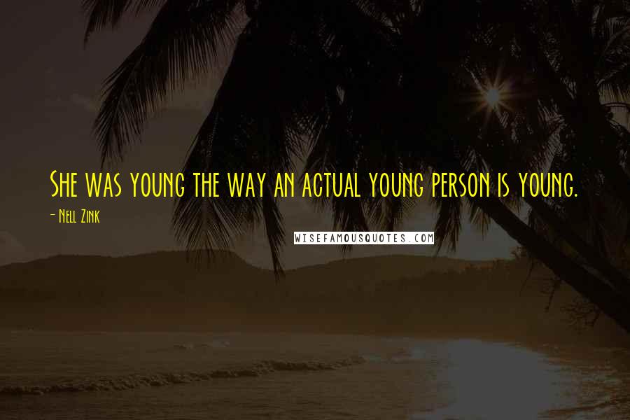 Nell Zink Quotes: She was young the way an actual young person is young.