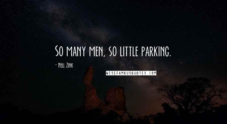 Nell Zink Quotes: So many men, so little parking.