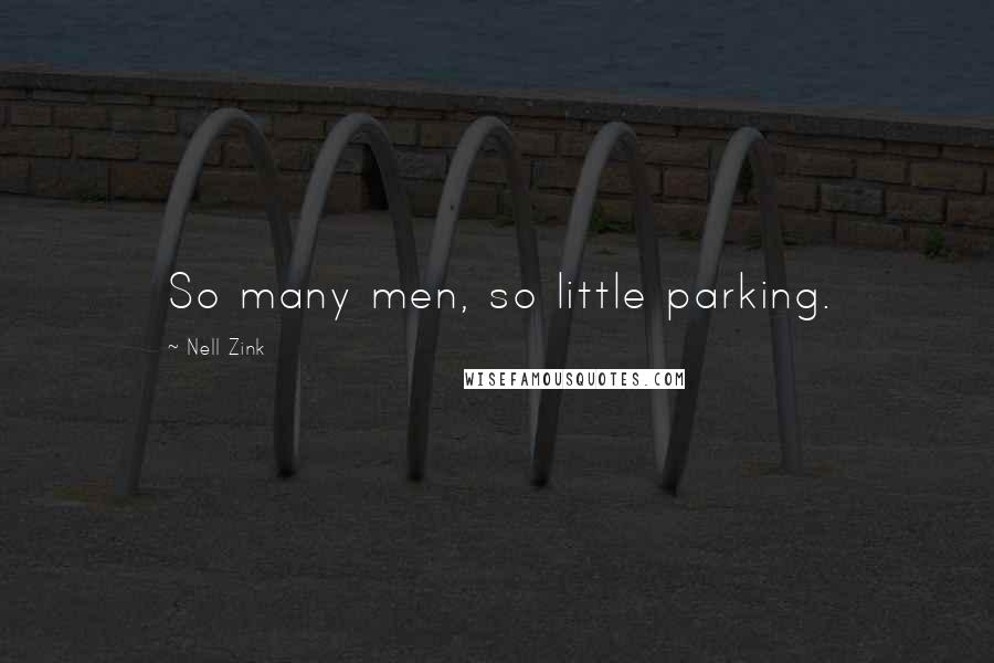 Nell Zink Quotes: So many men, so little parking.