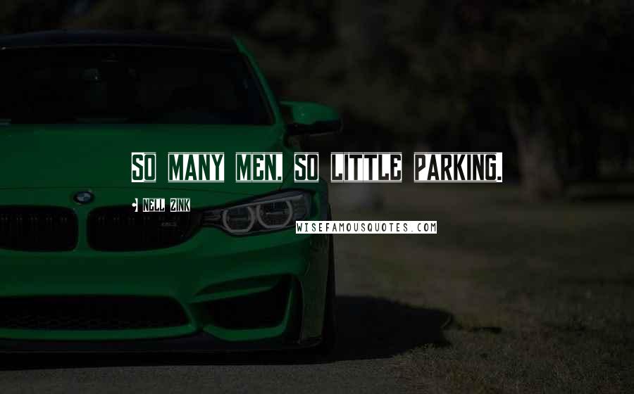 Nell Zink Quotes: So many men, so little parking.