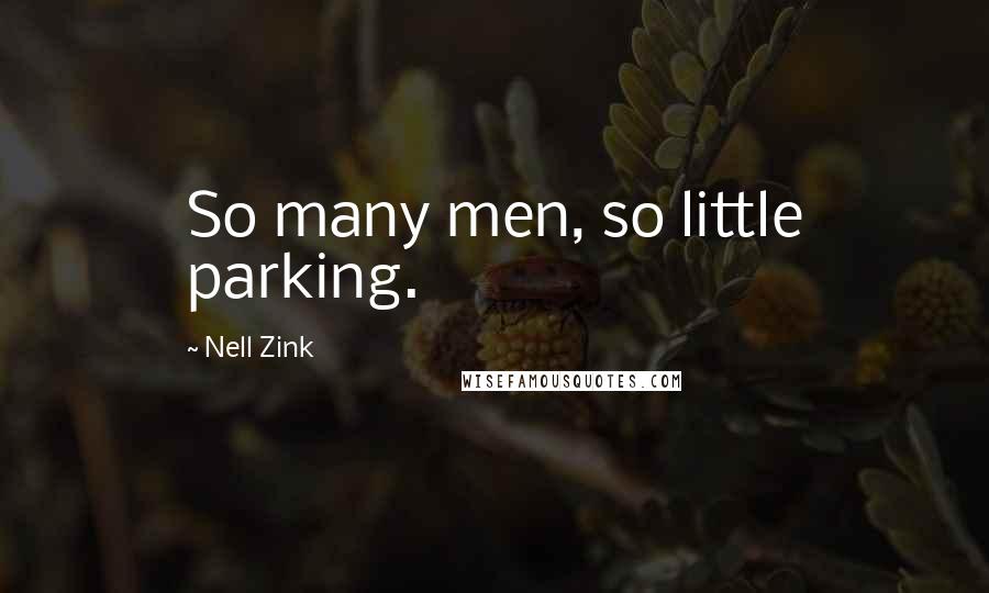 Nell Zink Quotes: So many men, so little parking.