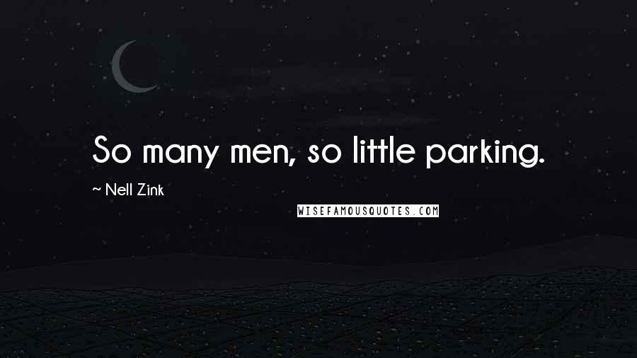 Nell Zink Quotes: So many men, so little parking.