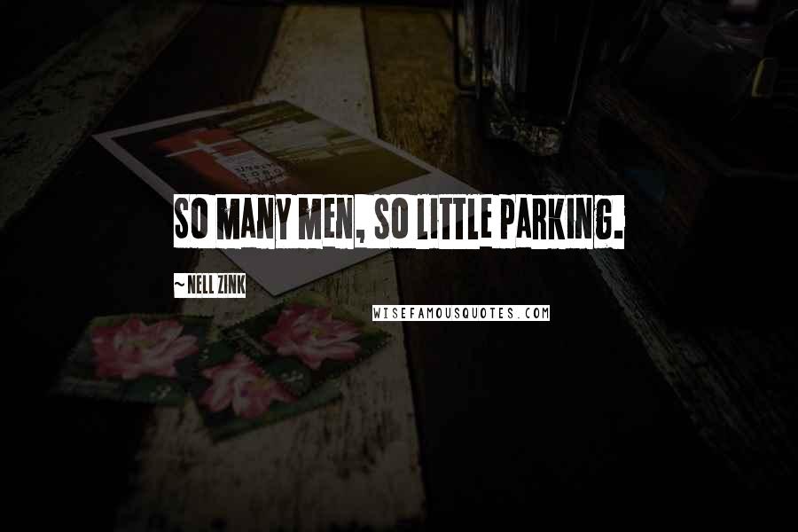 Nell Zink Quotes: So many men, so little parking.