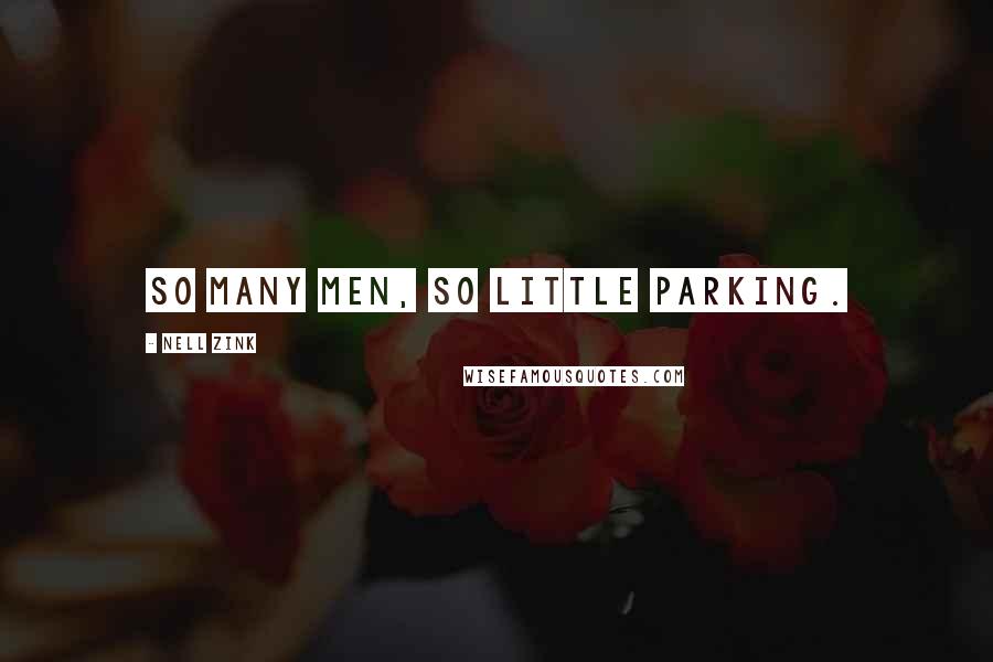Nell Zink Quotes: So many men, so little parking.