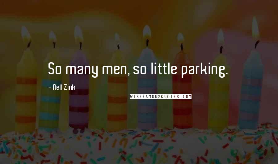 Nell Zink Quotes: So many men, so little parking.