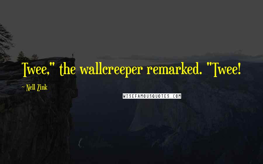 Nell Zink Quotes: Twee," the wallcreeper remarked. "Twee!