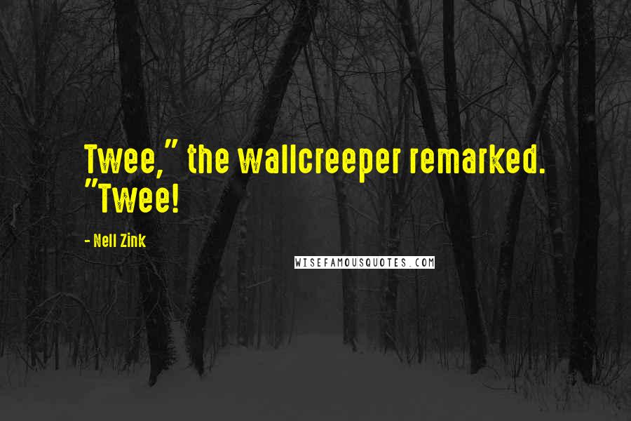 Nell Zink Quotes: Twee," the wallcreeper remarked. "Twee!