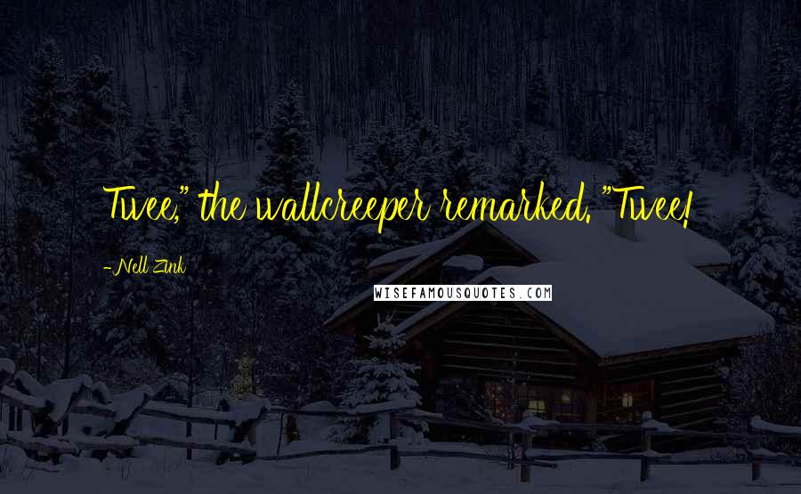 Nell Zink Quotes: Twee," the wallcreeper remarked. "Twee!