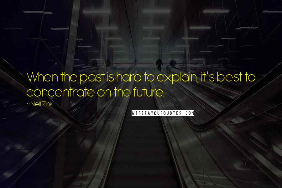 Nell Zink Quotes: When the past is hard to explain, it's best to concentrate on the future.