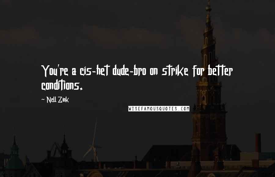 Nell Zink Quotes: You're a cis-het dude-bro on strike for better conditions.