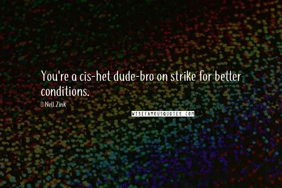 Nell Zink Quotes: You're a cis-het dude-bro on strike for better conditions.