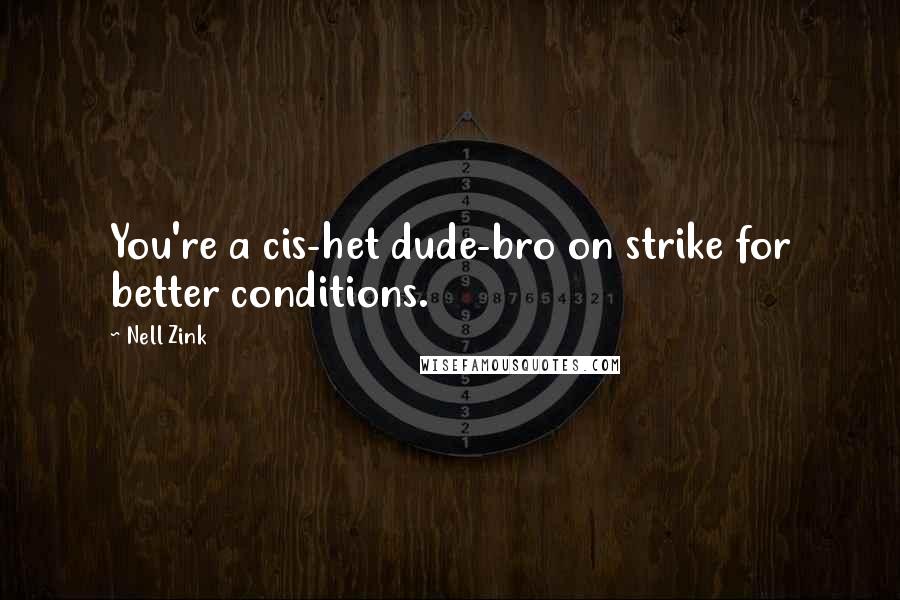 Nell Zink Quotes: You're a cis-het dude-bro on strike for better conditions.