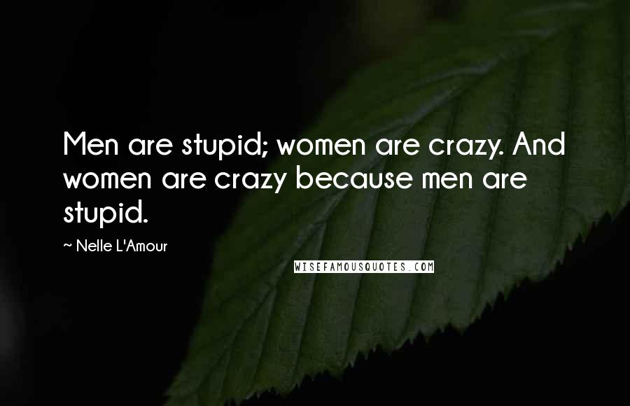 Nelle L'Amour Quotes: Men are stupid; women are crazy. And women are crazy because men are stupid.