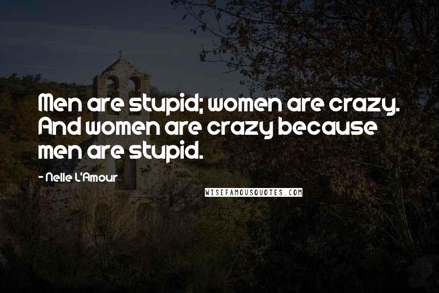Nelle L'Amour Quotes: Men are stupid; women are crazy. And women are crazy because men are stupid.