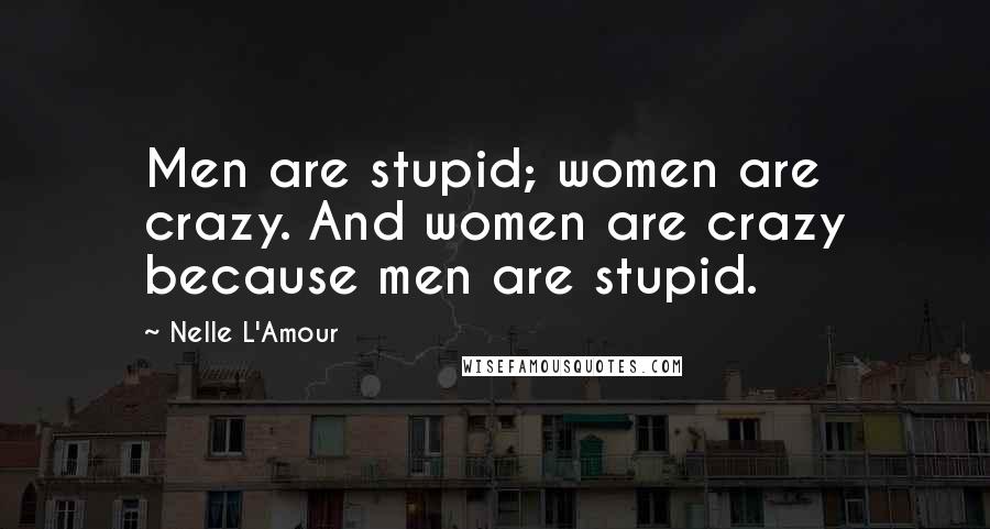 Nelle L'Amour Quotes: Men are stupid; women are crazy. And women are crazy because men are stupid.