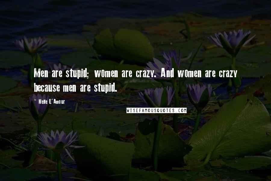 Nelle L'Amour Quotes: Men are stupid; women are crazy. And women are crazy because men are stupid.