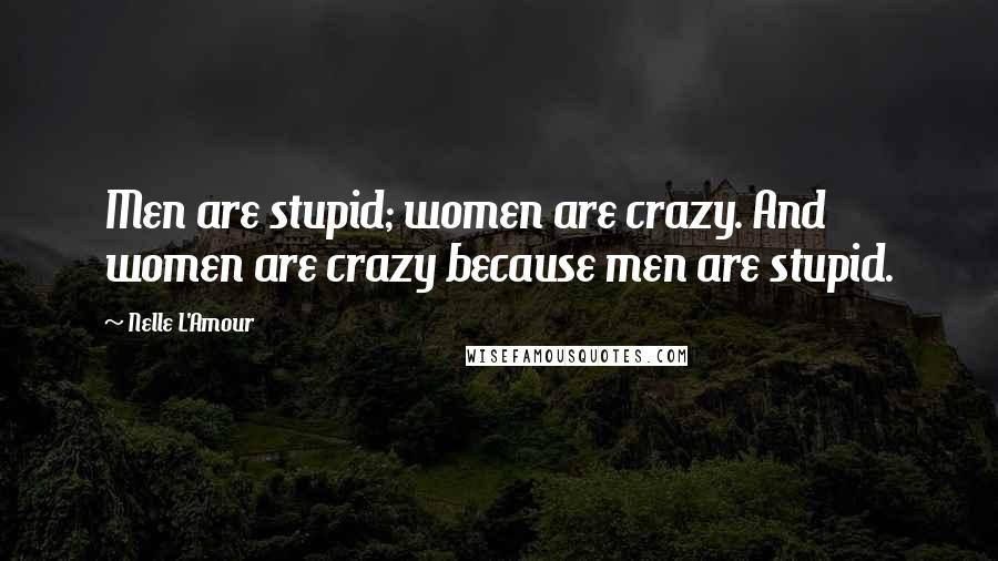Nelle L'Amour Quotes: Men are stupid; women are crazy. And women are crazy because men are stupid.