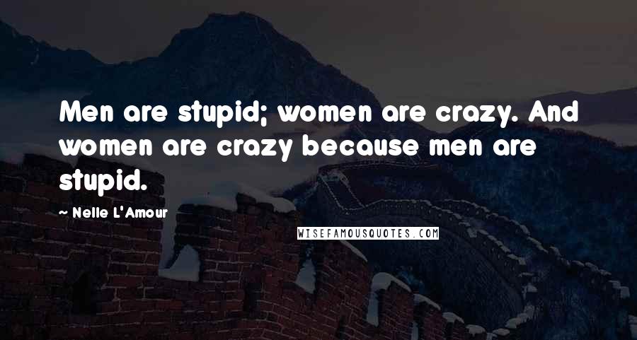 Nelle L'Amour Quotes: Men are stupid; women are crazy. And women are crazy because men are stupid.