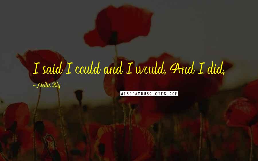 Nellie Bly Quotes: I said I could and I would. And I did.