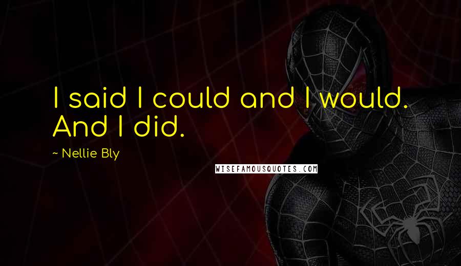 Nellie Bly Quotes: I said I could and I would. And I did.