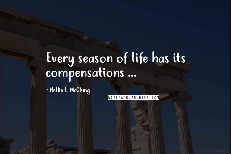 Nellie L. McClung Quotes: Every season of life has its compensations ...