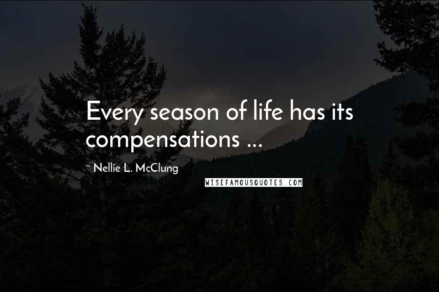 Nellie L. McClung Quotes: Every season of life has its compensations ...