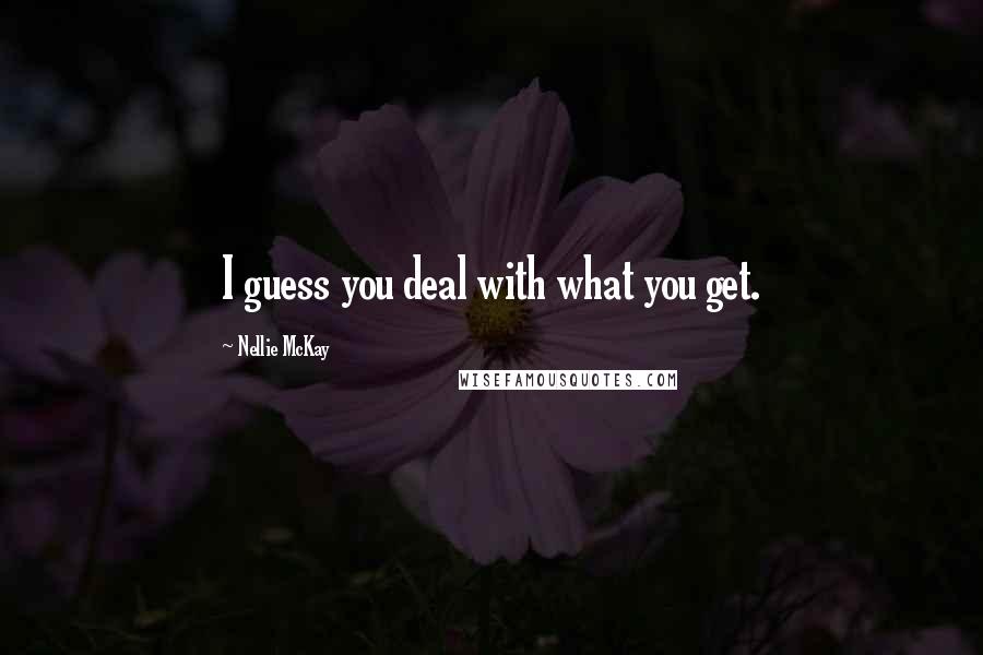 Nellie McKay Quotes: I guess you deal with what you get.