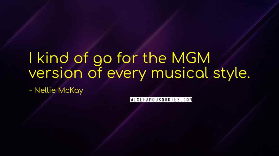 Nellie McKay Quotes: I kind of go for the MGM version of every musical style.