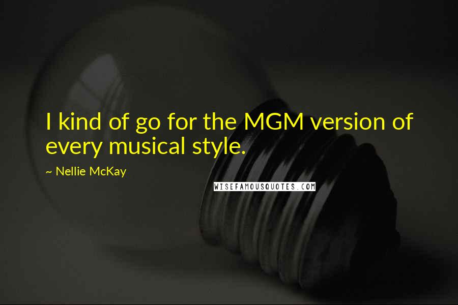 Nellie McKay Quotes: I kind of go for the MGM version of every musical style.