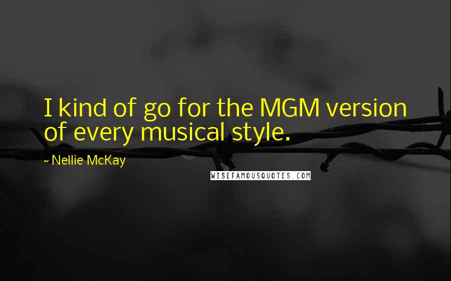 Nellie McKay Quotes: I kind of go for the MGM version of every musical style.