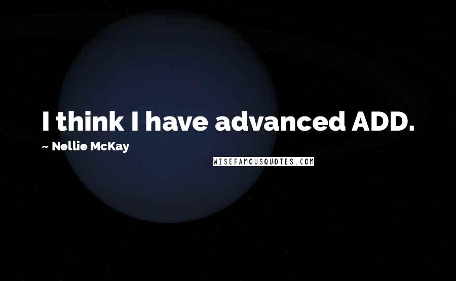 Nellie McKay Quotes: I think I have advanced ADD.