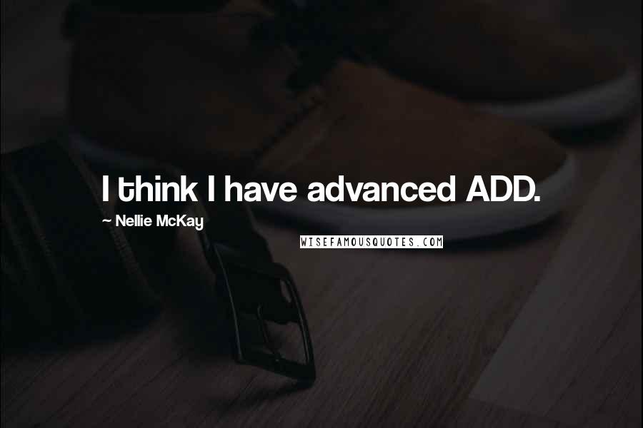 Nellie McKay Quotes: I think I have advanced ADD.