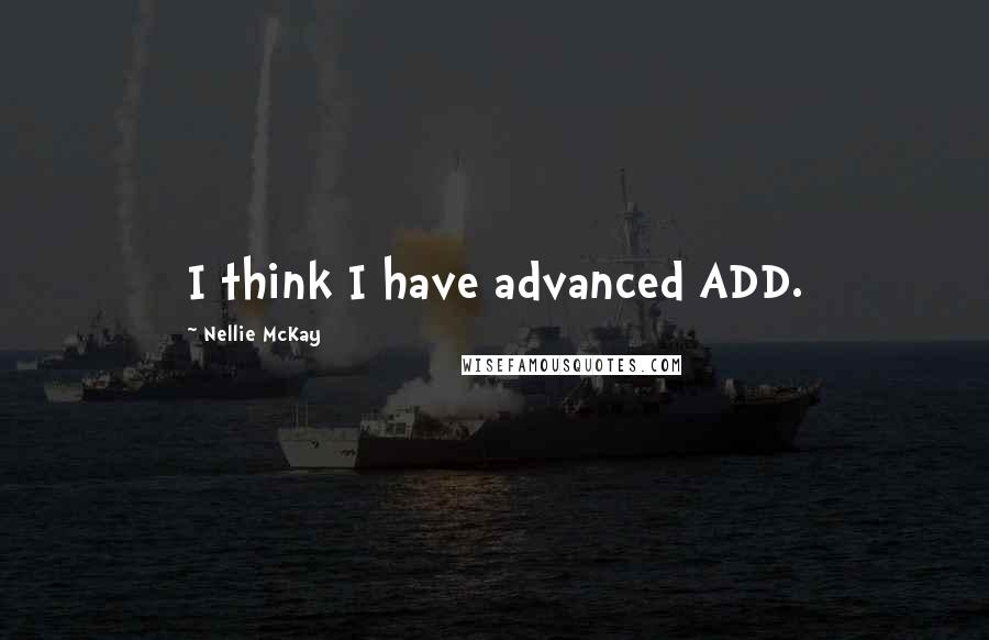 Nellie McKay Quotes: I think I have advanced ADD.