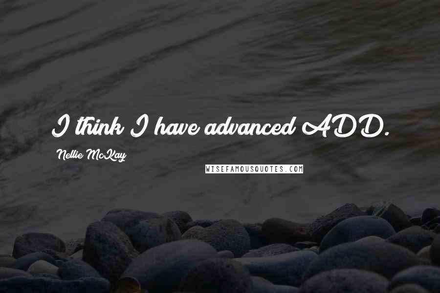 Nellie McKay Quotes: I think I have advanced ADD.