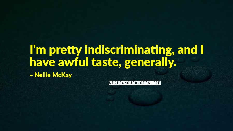 Nellie McKay Quotes: I'm pretty indiscriminating, and I have awful taste, generally.