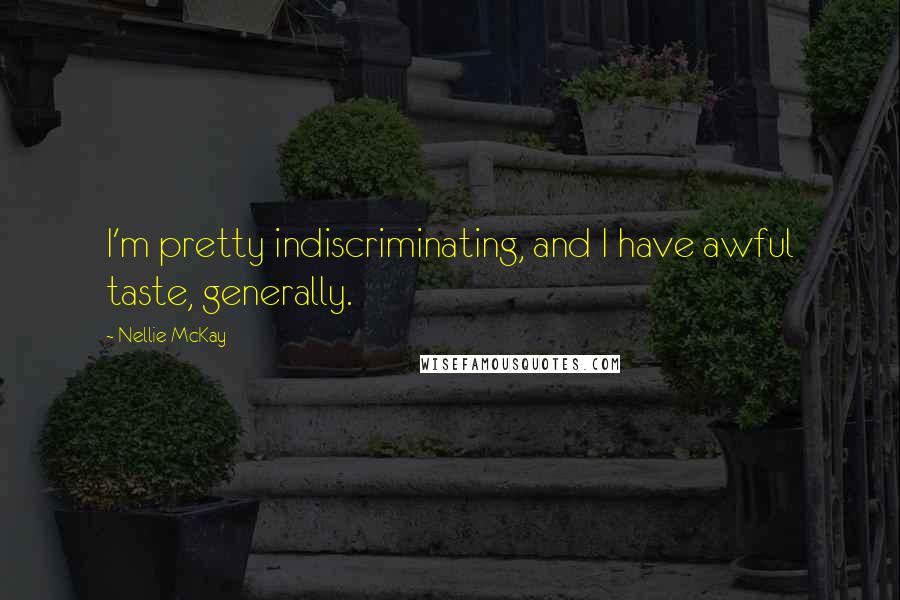 Nellie McKay Quotes: I'm pretty indiscriminating, and I have awful taste, generally.