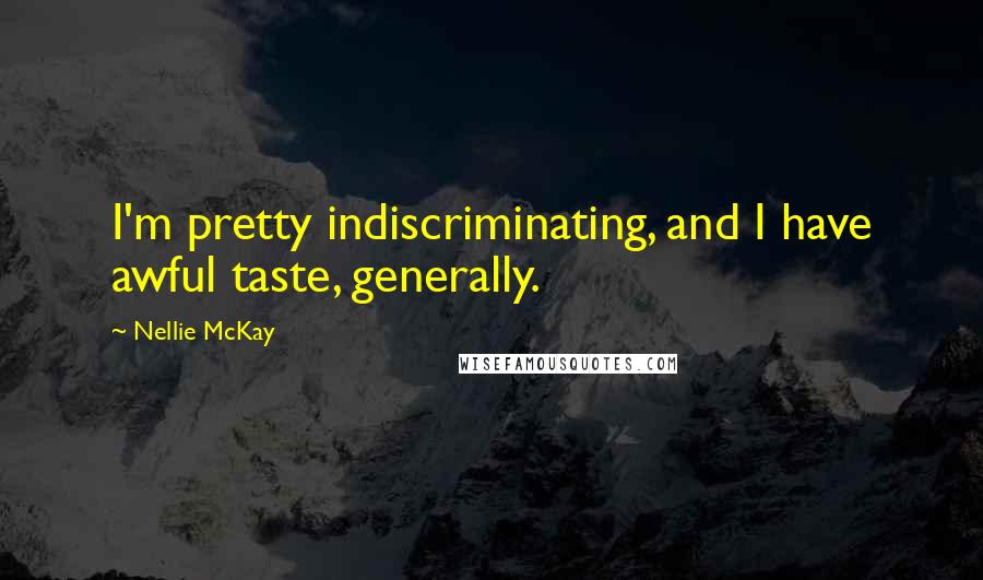 Nellie McKay Quotes: I'm pretty indiscriminating, and I have awful taste, generally.