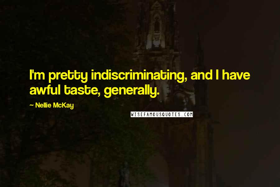 Nellie McKay Quotes: I'm pretty indiscriminating, and I have awful taste, generally.