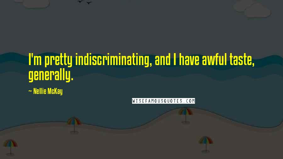 Nellie McKay Quotes: I'm pretty indiscriminating, and I have awful taste, generally.